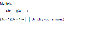 Multiply.
(3х - 1)(3х + 1)
(3x- 1)(3x+ 1) = (Simplify your answer.)
