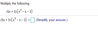 Multiply the following.
(5x + 3) (x - x- 3)
(5x + 3)(x - x - 3) = (Simplify your answer.)
