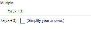 Multiply.
7x(5x + 3)
7x(5x + 3) = (Simplify your answer.)
