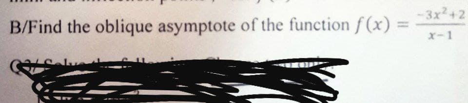 B/Find the oblique asymptote of the function f(x) =
-3x²+2