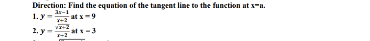 Direction: Find the equation of the tangent line to the function at x=a.
Зx-1
1. y =
at x = 9
x+2
Vx+2
2. у 3D
x+2
at x = 3
