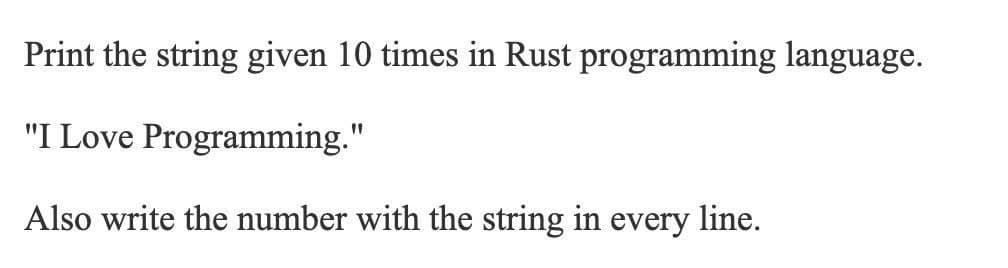 Print the string given 10 times in Rust programming language.
"I Love Programming."
Also write the number with the string in every line.
