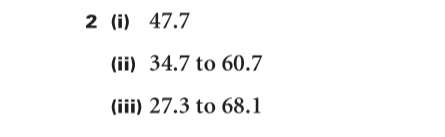 2 (i) 47.7
(ii) 34.7 to 60.7
(iii) 27.3 to 68.1
