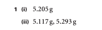 1 (i) 5.205g
(ii) 5.117g, 5.293 g
