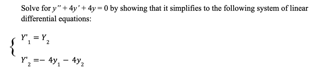 Solve for y" + 4y' + 4y = 0 by showing that it simplifies to the following system of linear
differential equations:
Y' = Y
1
2
Y' =- 4y₁
2
432