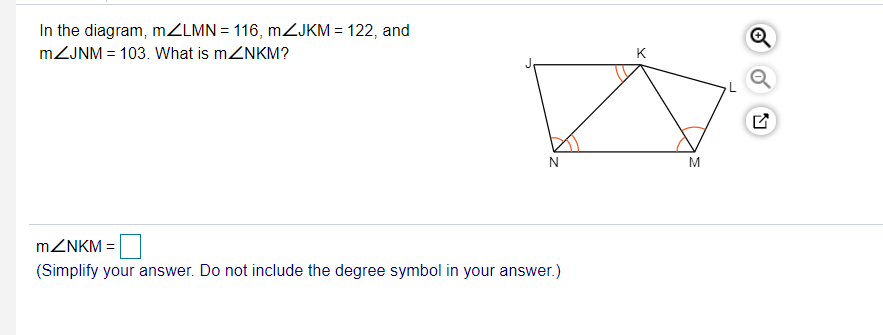 In the diagram, MZLMN = 116, mZJKM = 122, and
MZJNM = 103. What is mZNKM?
K
N
MZNKM =
(Simplify your answer. Do not include the degree symbol in your answer.)
