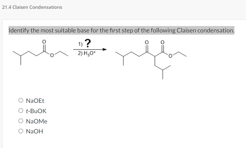 21.4 Claisen Condensations
Identify the most suitable base for the first step of the following Claisen condensation.
ph
1) ?
2) H₂O+
O NaOEt
O t-BuOK
NaOMe
O NaOH