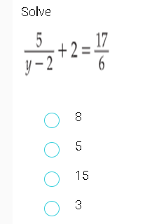 Solve
5
- 2 =
6
y- 2
8
5
15
3
