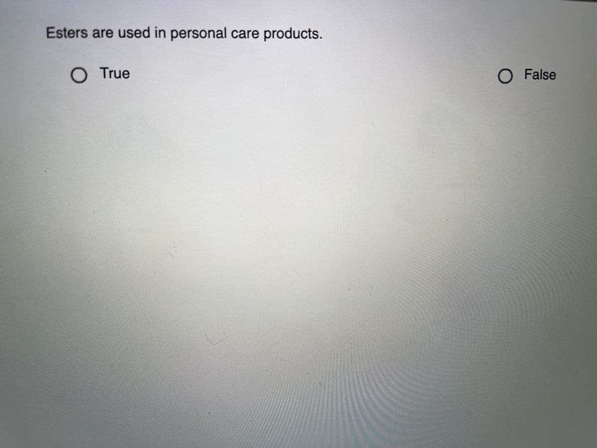 Esters are used in personal care products.
True
O False
