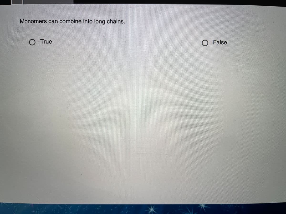 Monomers can combine into long chains.
O True
O False
