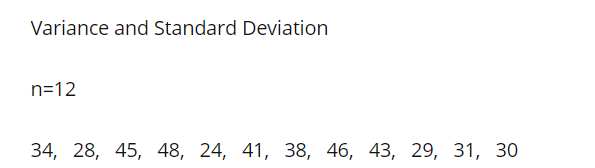 Variance and Standard Deviation
n=12
34, 28, 45, 48, 24, 41, 38, 46, 43, 29, 31, 30
