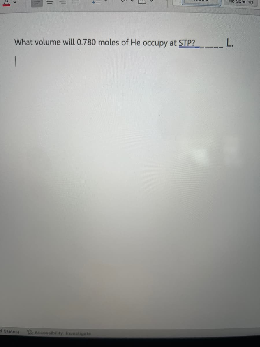 ||
d States)
What volume will 0.780 moles of He occupy at STP?___________ L.
1
No Spacing
Accessibility: Investigate