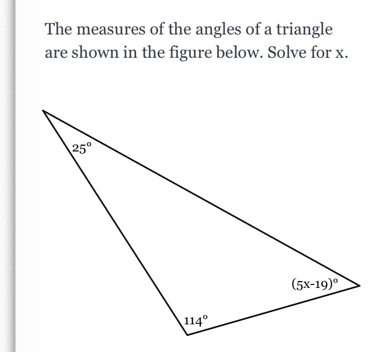 The measures of the angles of a triangle
are shown in the figure below. Solve for x.
25°
(5х-19)°
114°
