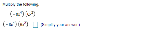 Multiply the following.
(- 8x*) (6x?)
(- 8x*) (6x) = O (Simplify your answer.)
