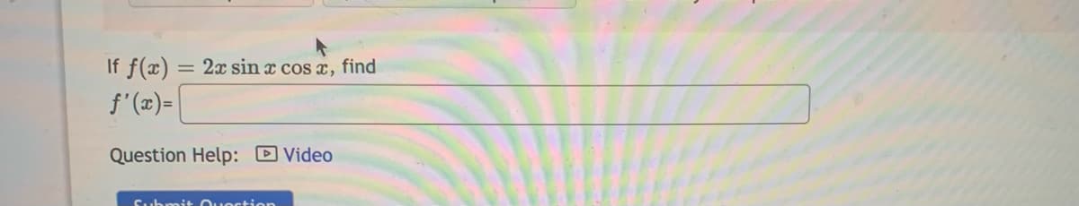 If f(x)
f'(x)-
2x sin x cos x, find
Question Help: D Video
Submit Quection
