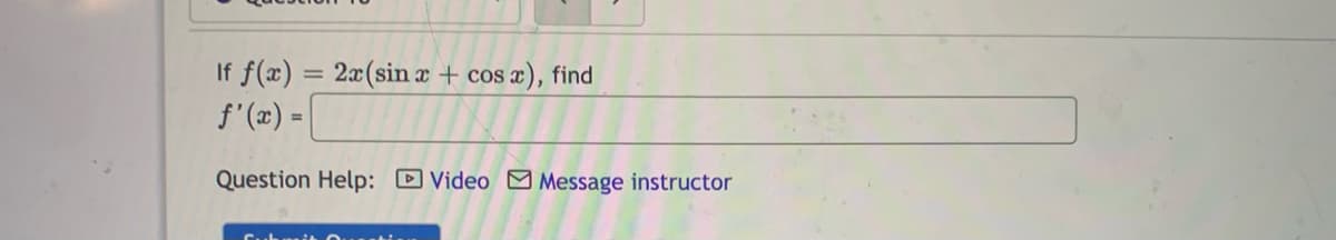 If f(x) = 2x(sinx + cos æ), find
f' (x) = |
Question Help: D Video Message instructor
