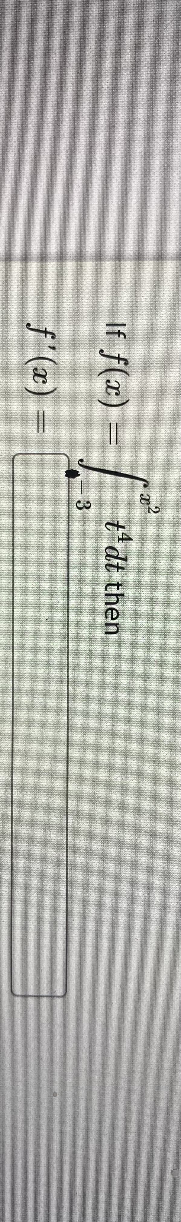 72
If f(x) =
t'dt then
-3
f'(x)
=
