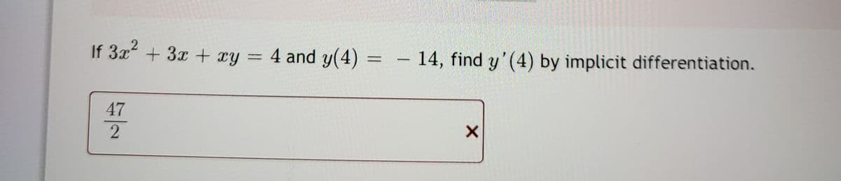 If 3x + 3x + xy = 4 and y(4) =
– 14, find y'(4) by implicit differentiation.
-
47
