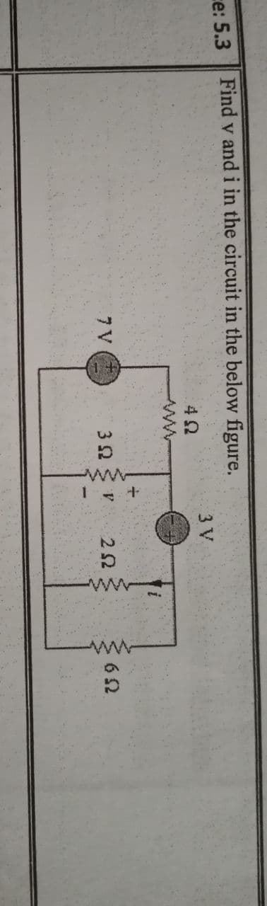 ww
Find v and i in the circuit in the below figure.
ce: 5.3
3 V
7 V
3 2
22
6 2
