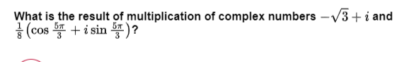 What is the result of multiplication of complex numbers -V3 + i and
(cos + i sin )?
