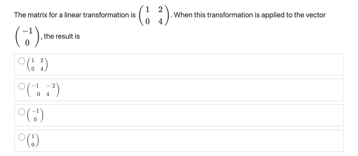 1 2
The matrix for a linear transformation is
When this transformation is applied to the vector
0 4
the result is
1 2
4
-1
2
0 4
()
