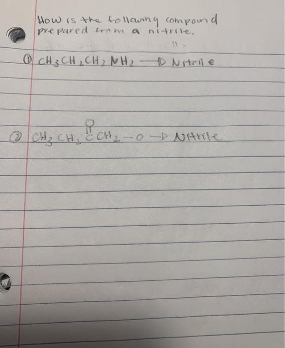 How is the follawing compound
pre pared tram a nitrile.
OCH3 CH,CH2 MH2.
DNitril e
CH2 CH, C CH
-0 trile
