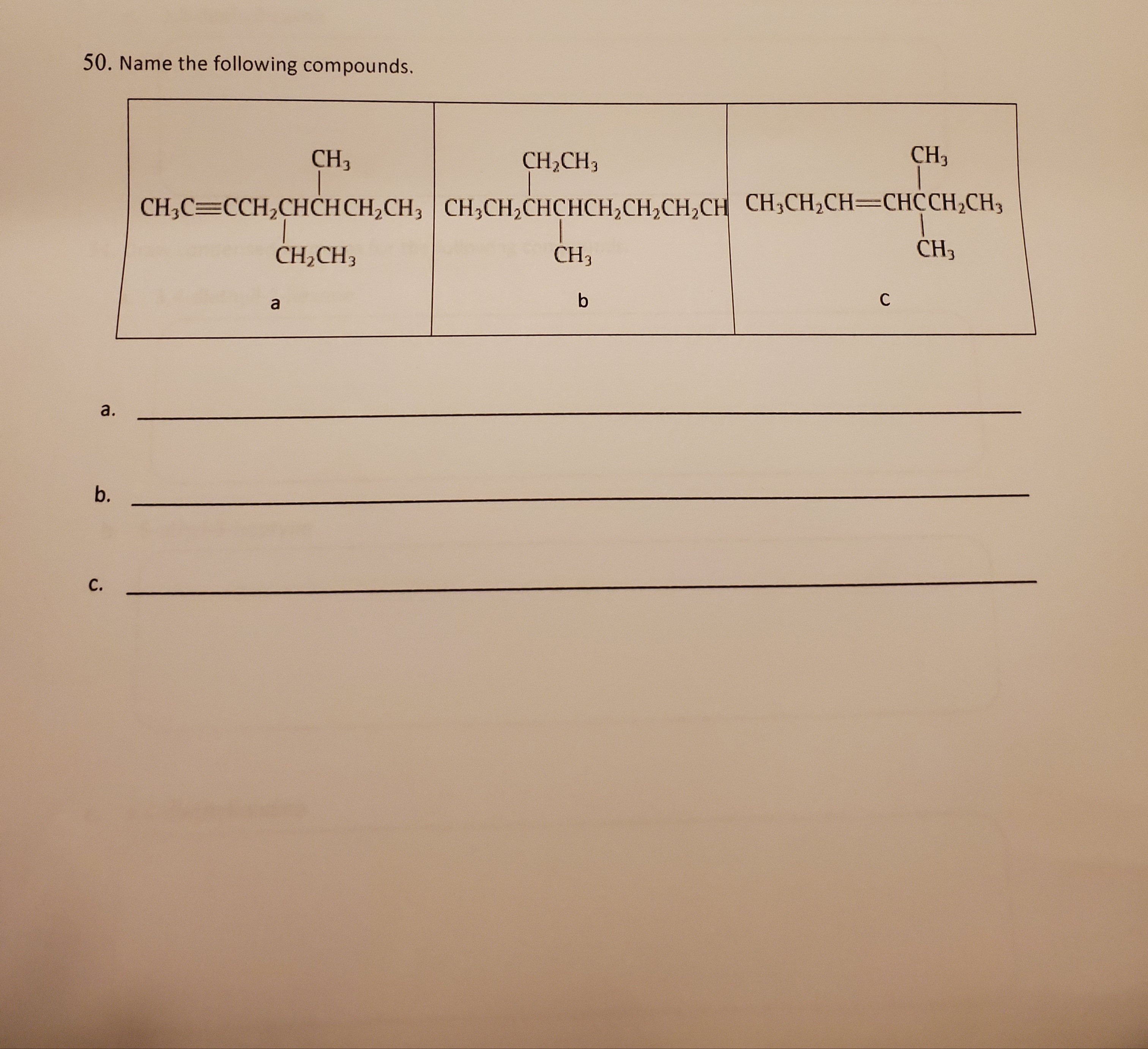50. Name the following compounds.
CH3
CH,CH3
CH3
CH3C=CCH,CHCH CH,CH; | CH3CH,CHCHCH,CH,CH,CH CH;CH,CH=CHCCH2CH3
CH,CH3
CH3
CH3
a
C
