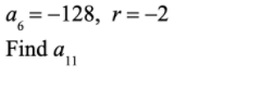 a =-128, r=-2
Find a,
11
