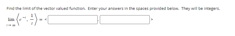 Find the limit of the vector valued function. Enter your answers in the spaces provided below. They will be integers.
lim
= <
00 +1