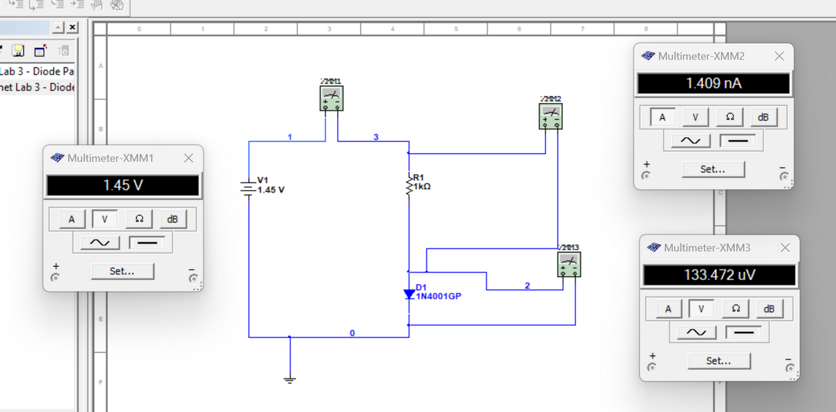 =
Lab 3 - Diode Pa
met Lab 3 - Diode
0
1
2
3
4
5
6
7
8
Multimeter-XMM1
1.45 V
×
_V1
=1.45 V
A
V
Set...
dB
10
ZMM1
1
3
R1
≥1ko
D1
2
1N4001GP
XMM2
MM3
Multimeter-XMM2
1.409 nA
A
V
Ω
dB
~
Set...
Multimeter-XMM3
133.472 uV
21
A
V
Ω
dB
Set...
10