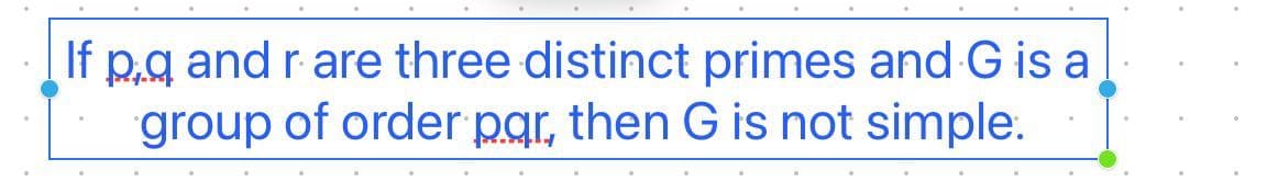 If p.q and rare three distinct primes and G is a
group of order pqr, then G is not simple.