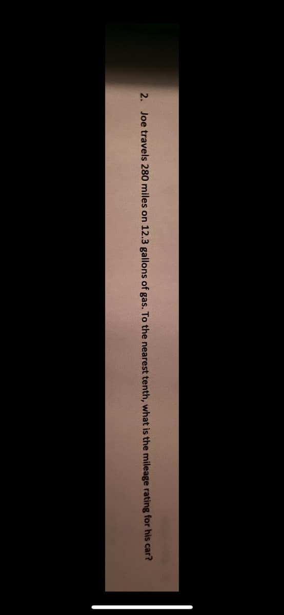2. Joe travels 280 miles on 12.3 gallons of gas. To the nearest tenth, what is the mileage rating for his car?