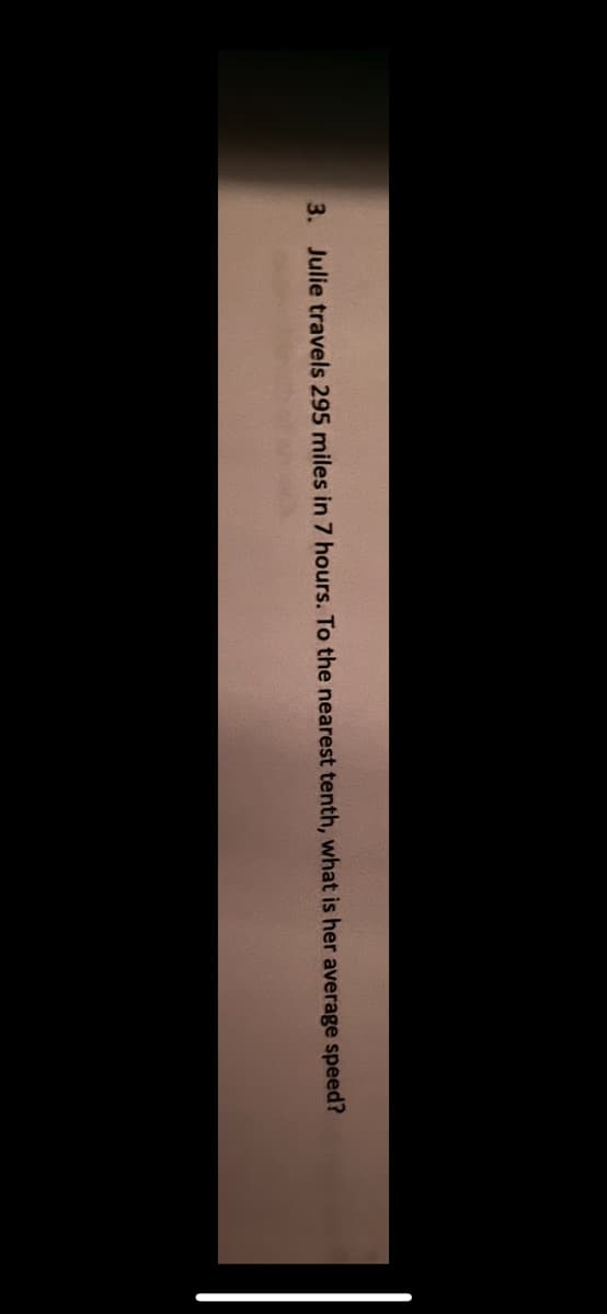 3. Julie travels 295 miles in 7 hours. To the nearest tenth, what is her average speed?
