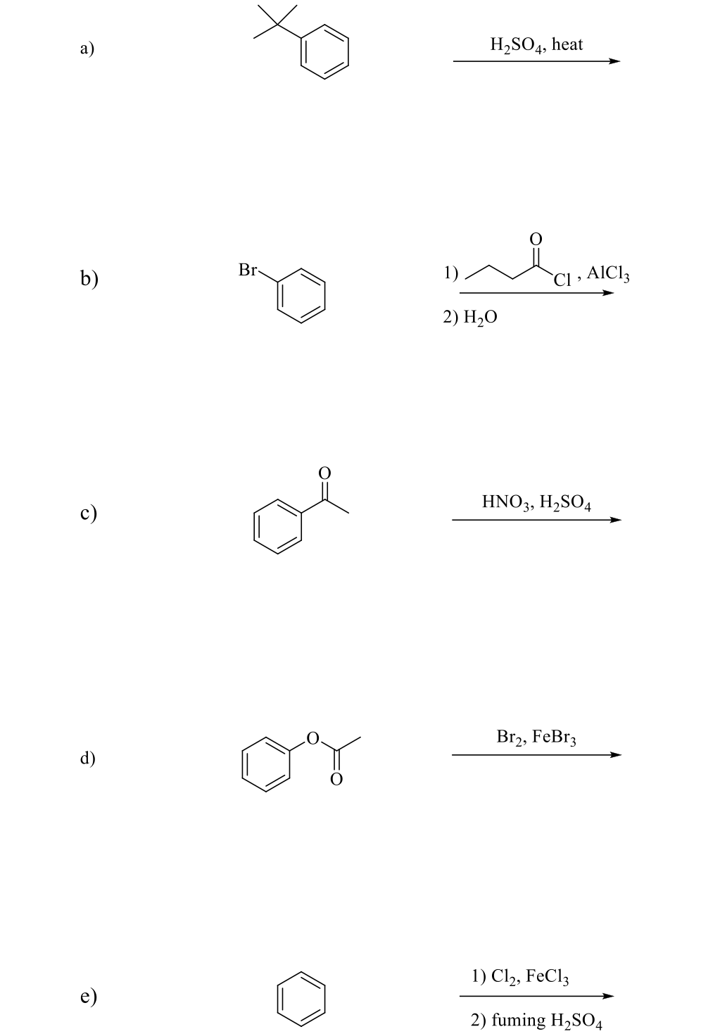 а)
H2SO4, heat
b)
Br-
1)
`Cl » AICI3
2) H2O
HNO3, H,SO4
c)
Br,, FeBr3
d)
1) Cl,, FeCl;
2) fuming H,SO4
