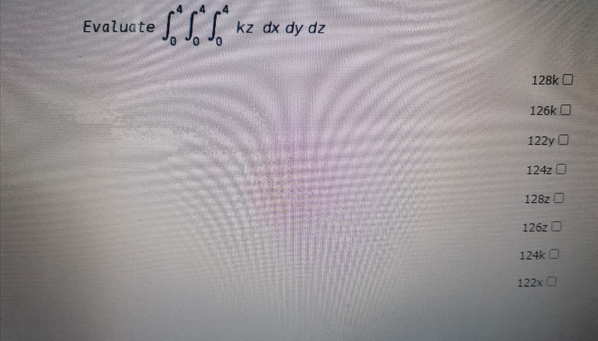 Evaluate
kz dx dy dz
128k D
126k O
122y
124z
128z
126z O
124k
122x
