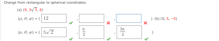 Change from rectangular to spherical coordinates.
(a) (9, 3/3, 6)
(P, e, w) = ( 12
) (b) (0, 5, -5)
(p, 0, w) = ( 5v?
4
