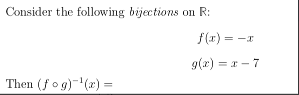 Consider the following bijections
f (x) = -x
g(x) = x – 7
Then (f o g)-'(x) =
