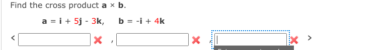 Find the cross product a x b.
a = i + 5j - 3k,
b = -i + 4k
.......
