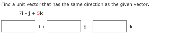 Find a unit vector that has the same direction as the given vector.
7i - j+ 5k
i +
j+
k
