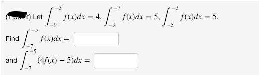 pont) Let
f(x)dx
:4,
f(x)dx = 5,
= 5.
%3D
Find
f(x)dx =
and
(4f(x) – 5)dx =
-7
