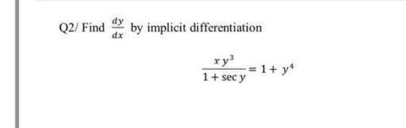 dy
Q2/ Find
by implicit differentiation
dx
xy3
= 1+ y*
1+ sec y
