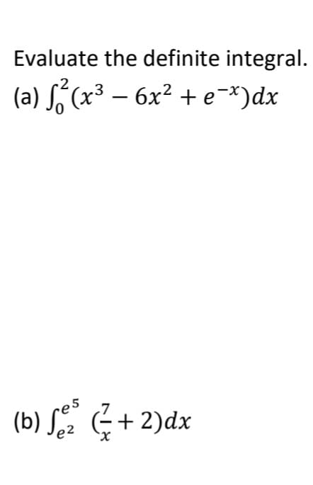 Evaluate the definite integral.
(a) S, (x³ – 6x² + e*)dx
2
5
(b) S.2 +2)dx
