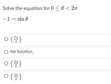 Solve the equation for 0 ≤ 0 < 2π
- 1 = sin 0
0 {}
O No Solution.
{플}
0 {5}