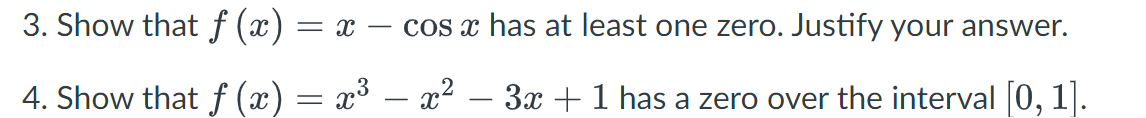 3. Show that f(x) = x − cos x has at least one zero. Justify your answer.
x³ − x² − 3x + 1 has a zero over the interval [0, 1].
4. Show that f(x) = x