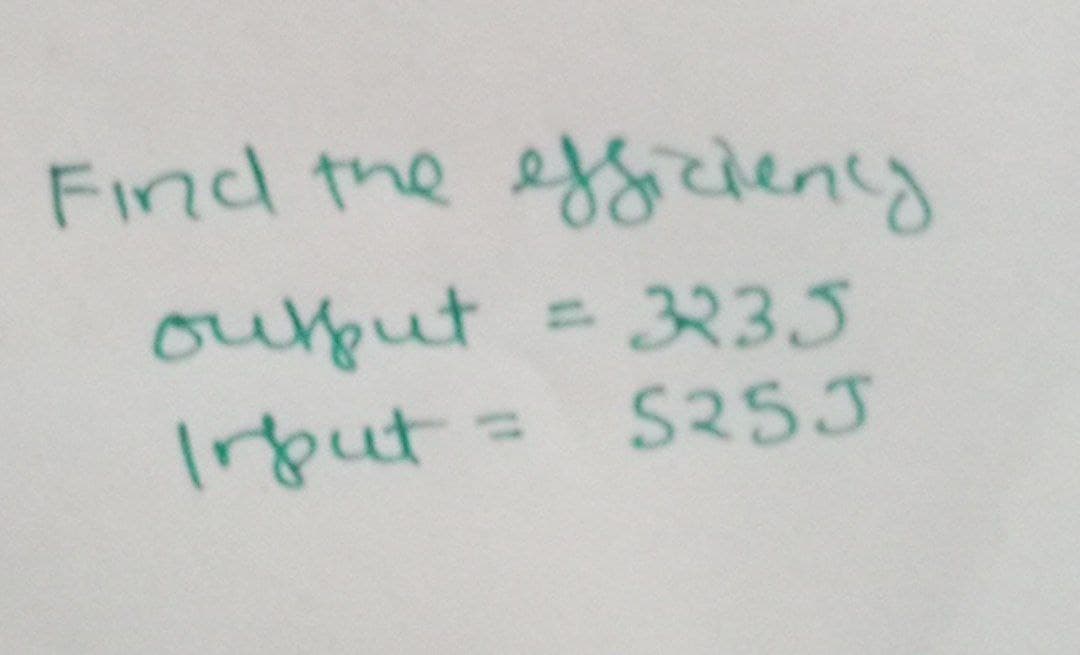 Find the efficiency
output
3235
Irbut = S25J