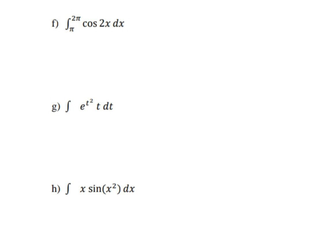 -2n
f) “ cos 2x dx
g) S et² t dt
h) S x sin(x²) dx
