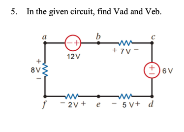 5. In the given circuit, find Vad and Veb.
b
+ 7V -
12V
8V
+)
6 V
f - 2v + e - 5 V+ d
