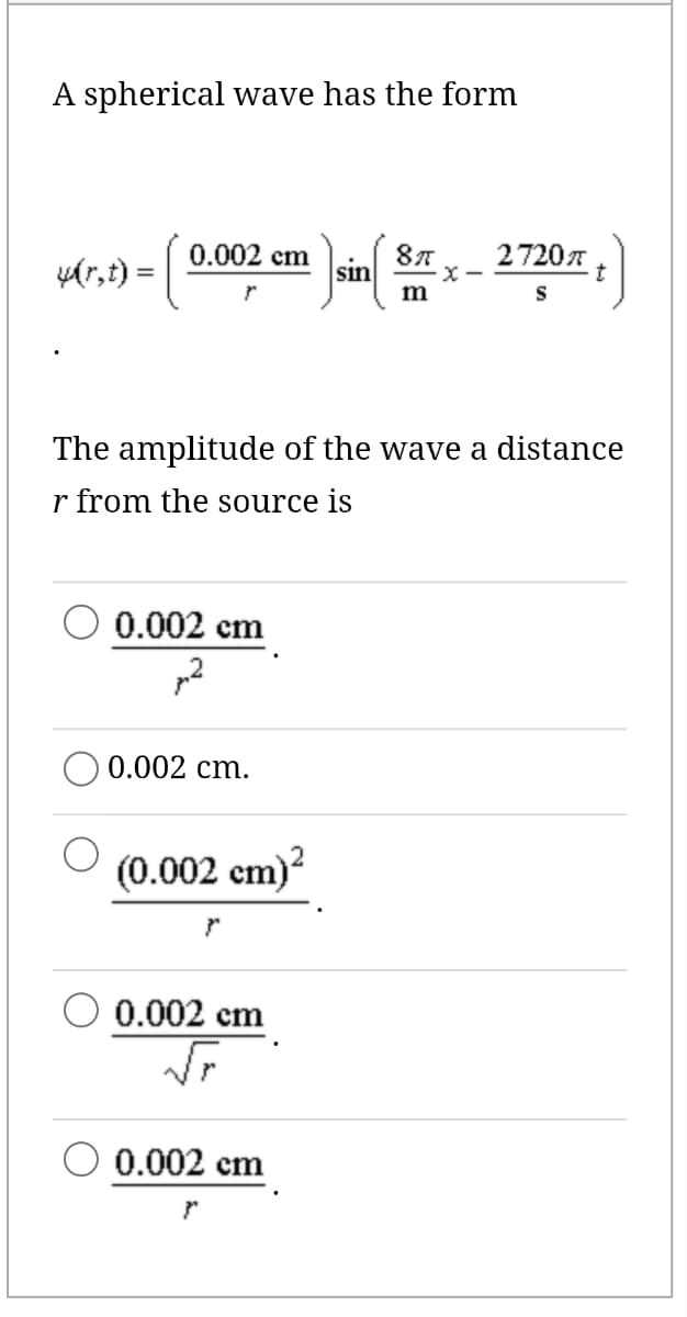 A spherical wave has the form
y(r,t) = (
0.002 cm
0.002 cm
p2
0.002 cm.
(0.002 cm)²
The amplitude of the wave a distance
r from the source is
ľ
0.002 cm
0.002 cm
}
sin
87
m
X-
2720 T
S