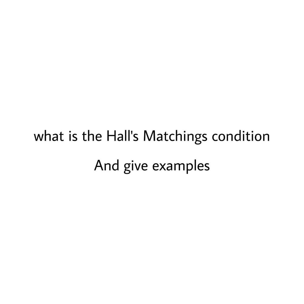 what is the Hall's Matchings condition
And give examples
