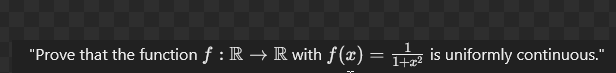 "Prove that the function f : R→ R with ƒ(x) =
=
is uniformly continuous."